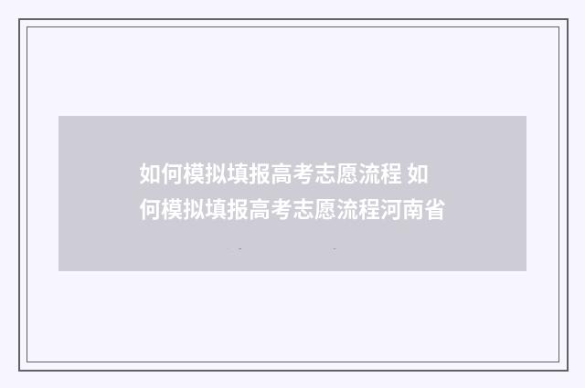 如何模拟填报高考志愿流程 如何模拟填报高考志愿流程河南省