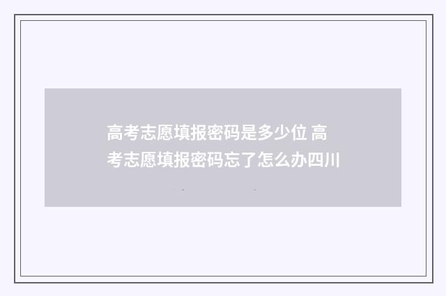 高考志愿填报密码是多少位 高考志愿填报密码忘了怎么办四川