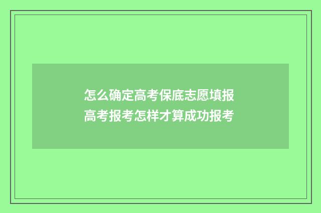 怎么确定高考保底志愿填报 高考报考怎样才算成功报考