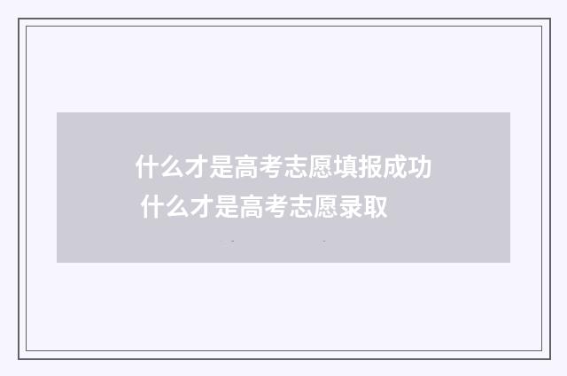 什么才是高考志愿填报成功 什么才是高考志愿录取