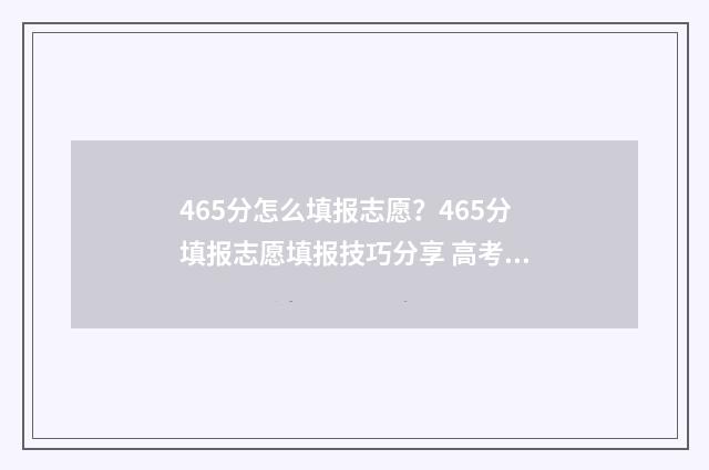 465分怎么填报志愿？465分填报志愿填报技巧分享 高考475怎么填志愿