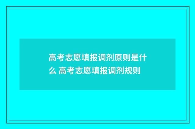 高考志愿填报调剂原则是什么 高考志愿填报调剂规则