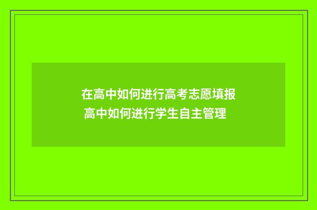 在高中如何进行高考志愿填报 高中如何进行学生自主管理