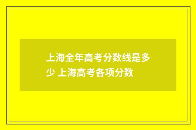 上海全年高考分数线是多少 上海高考各项分数