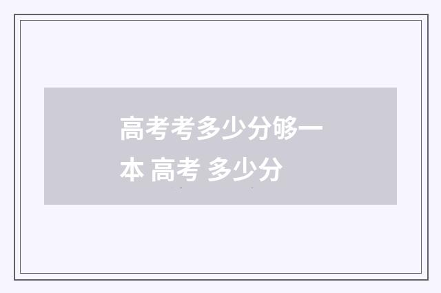 高考考多少分够一本 高考 多少分