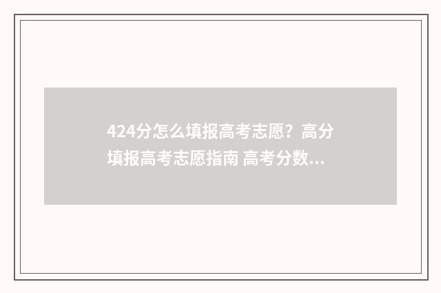 424分怎么填报高考志愿？高分填报高考志愿指南 高考分数报考