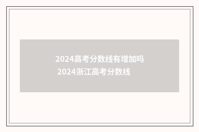 2024高考分数线有增加吗 2024浙江高考分数线
