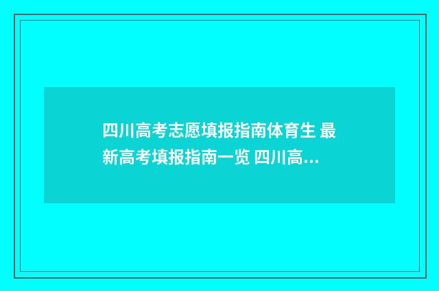 四川高考志愿填报指南体育生 最新高考填报指南一览 四川高考志愿填报指南手册