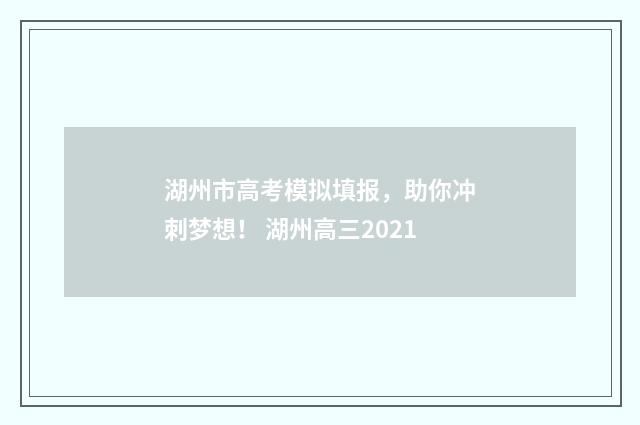 湖州市高考模拟填报，助你冲刺梦想！ 湖州高三2021