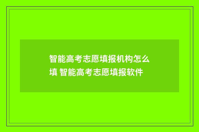 智能高考志愿填报机构怎么填 智能高考志愿填报软件