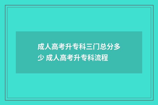 成人高考升专科三门总分多少 成人高考升专科流程
