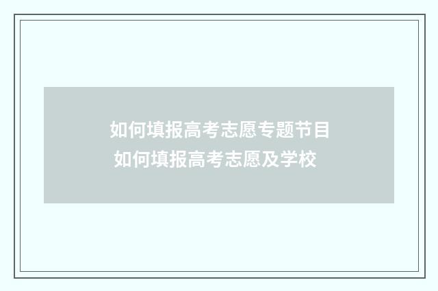 如何填报高考志愿专题节目 如何填报高考志愿及学校
