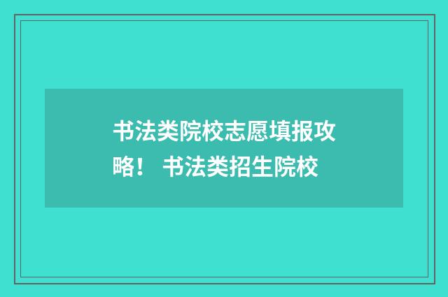 书法类院校志愿填报攻略！ 书法类招生院校