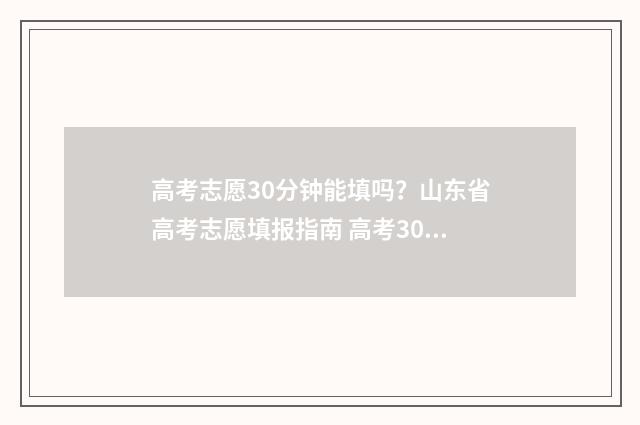 高考志愿30分钟能填吗？山东省高考志愿填报指南 高考30个志愿必须都报上吗
