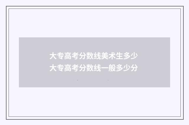 大专高考分数线美术生多少 大专高考分数线一般多少分