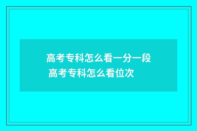 高考专科怎么看一分一段 高考专科怎么看位次