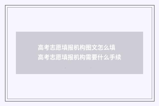 高考志愿填报机构图文怎么填 高考志愿填报机构需要什么手续
