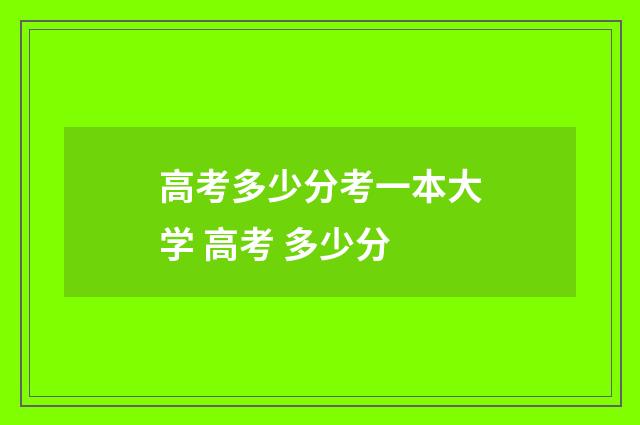 高考多少分考一本大学 高考 多少分