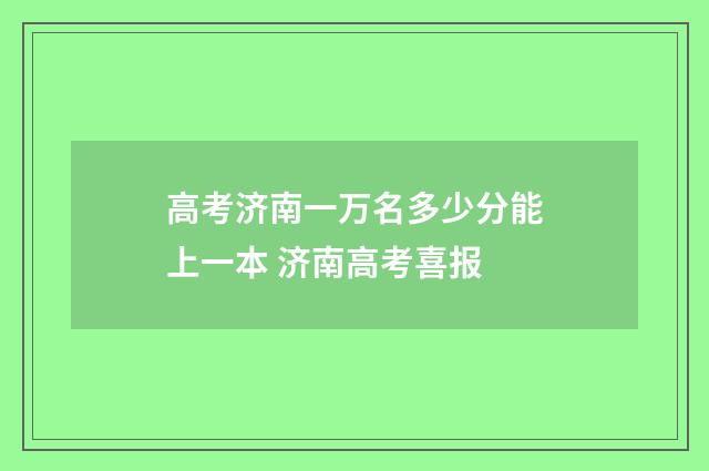 高考济南一万名多少分能上一本 济南高考喜报