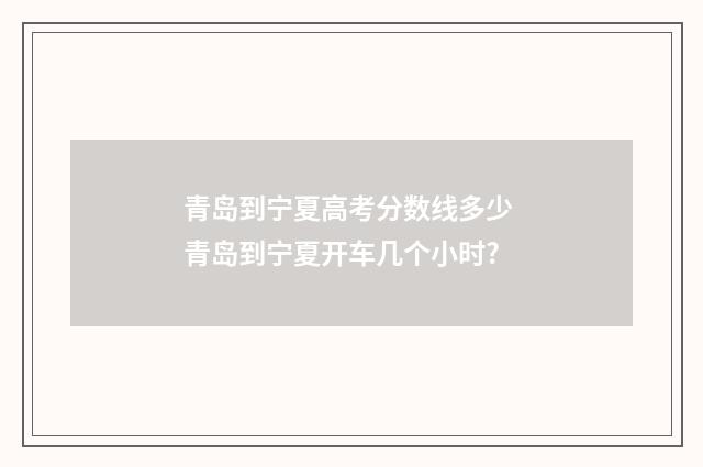 青岛到宁夏高考分数线多少 青岛到宁夏开车几个小时?