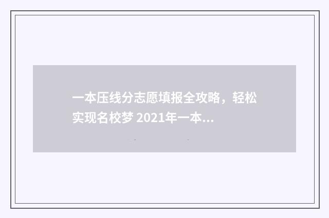 一本压线分志愿填报全攻略，轻松实现名校梦 2021年一本压线怎么报志愿