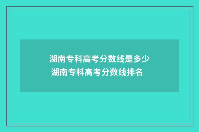 湖南专科高考分数线是多少 湖南专科高考分数线排名