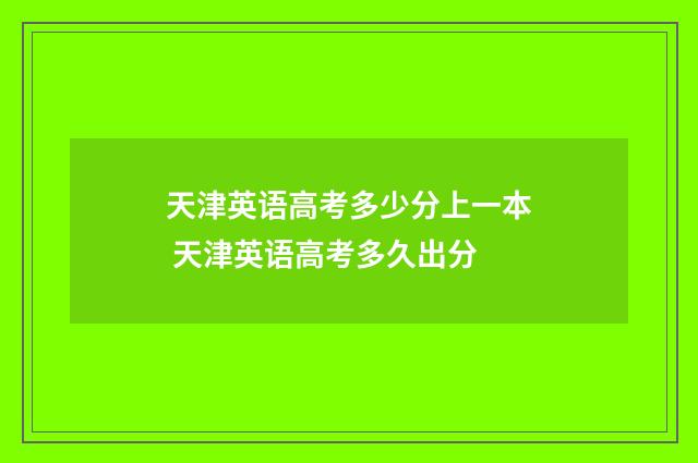天津英语高考多少分上一本 天津英语高考多久出分
