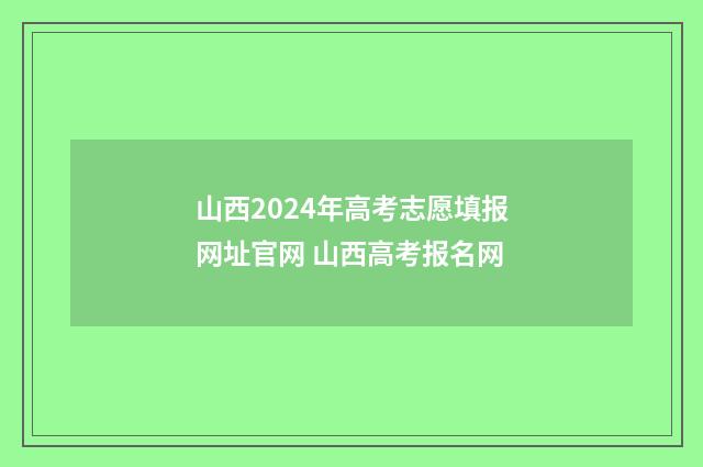 山西2024年高考志愿填报网址官网 山西高考报名网