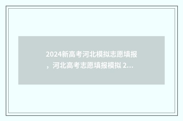 2024新高考河北模拟志愿填报，河北高考志愿填报模拟 2024新高考河北历史答案