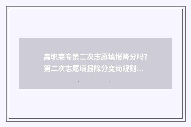 高职高专第二次志愿填报降分吗？第二次志愿填报降分变动规则及时间表解读 高职高专第二次征集是什么意思
