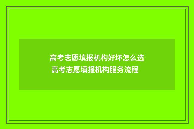 高考志愿填报机构好坏怎么选 高考志愿填报机构服务流程