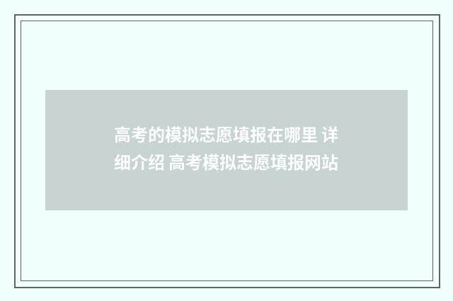 高考的模拟志愿填报在哪里 详细介绍 高考模拟志愿填报网站