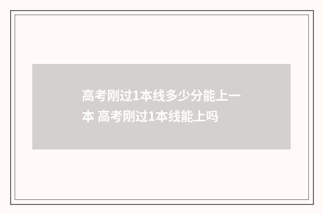 高考刚过1本线多少分能上一本 高考刚过1本线能上吗