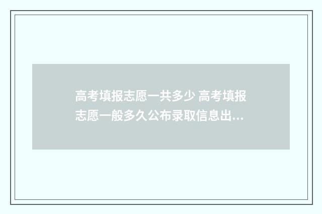 高考填报志愿一共多少 高考填报志愿一般多久公布录取信息出来
