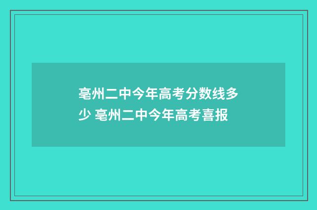 亳州二中今年高考分数线多少 亳州二中今年高考喜报