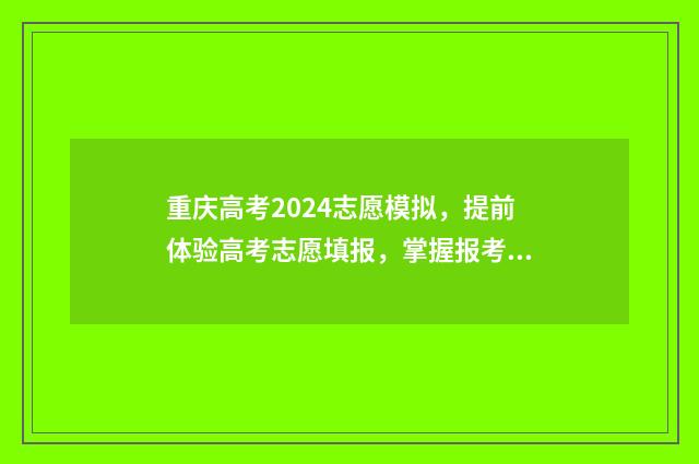 重庆高考2024志愿模拟，提前体验高考志愿填报，掌握报考技巧 重庆高考2024志愿调配公告