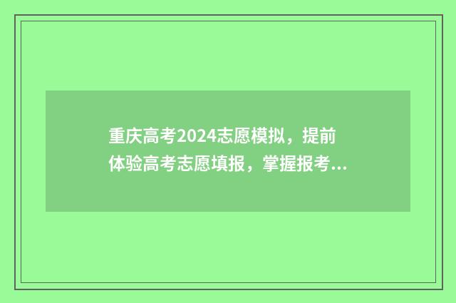 重庆高考2024志愿模拟，提前体验高考志愿填报，掌握报考技巧 重庆高考2024志愿调配公告