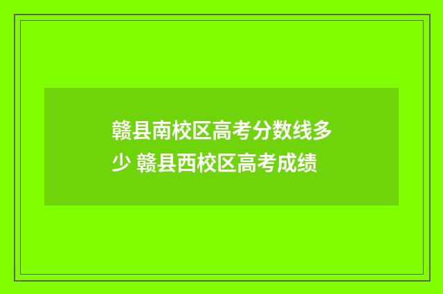 赣县南校区高考分数线多少 赣县西校区高考成绩
