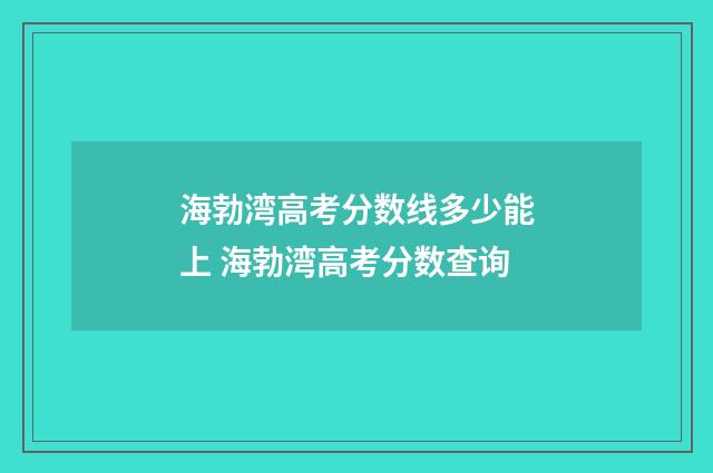 海勃湾高考分数线多少能上 海勃湾高考分数查询