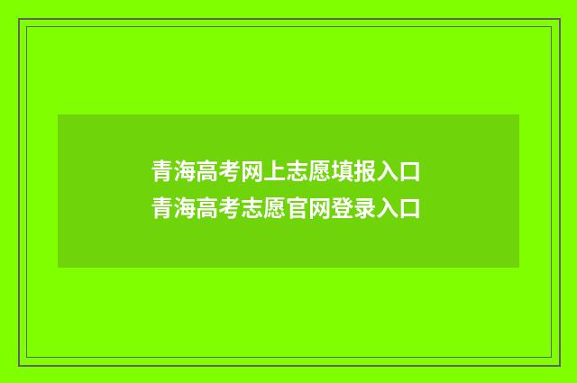 青海高考网上志愿填报入口 青海高考志愿官网登录入口