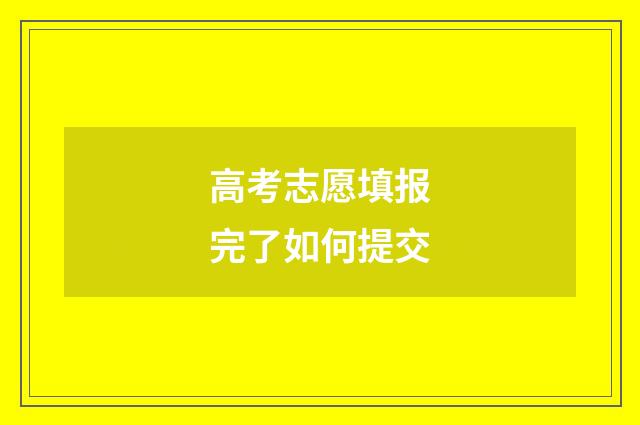 高考志愿填报完了如何提交
