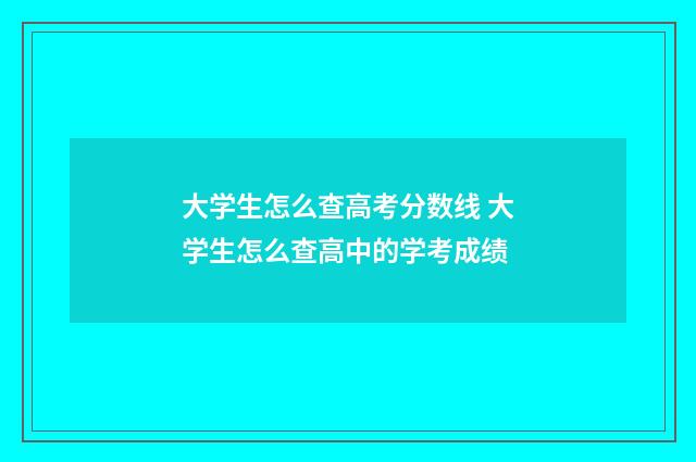 大学生怎么查高考分数线 大学生怎么查高中的学考成绩