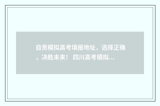 自贡模拟高考填报地址，选择正确，决胜未来！ 四川高考模拟填报怎么填