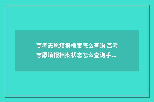 高考志愿填报档案怎么查询 高考志愿填报档案状态怎么查询手机
