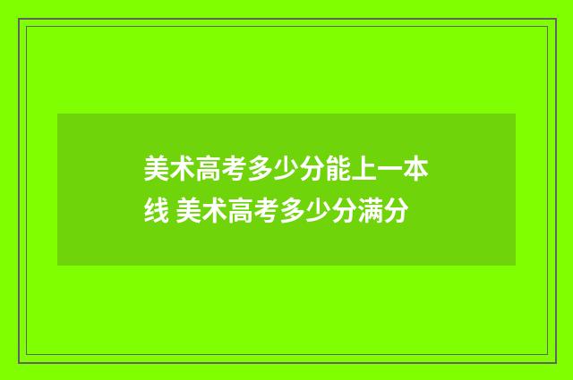 美术高考多少分能上一本线 美术高考多少分满分