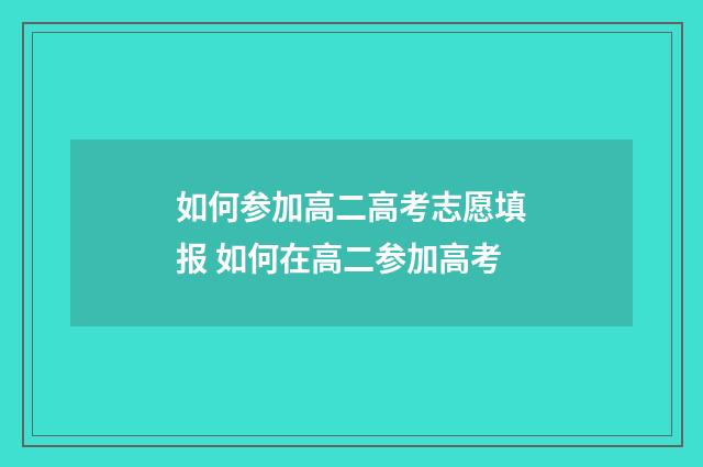 如何参加高二高考志愿填报 如何在高二参加高考