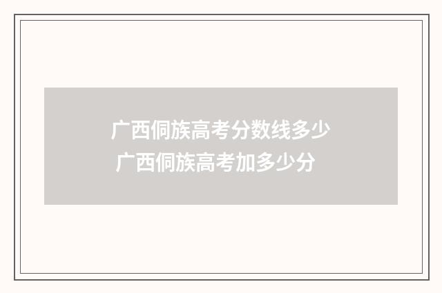 广西侗族高考分数线多少 广西侗族高考加多少分