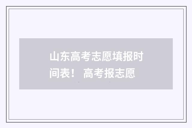山东高考志愿填报时间表！ 高考报志愿