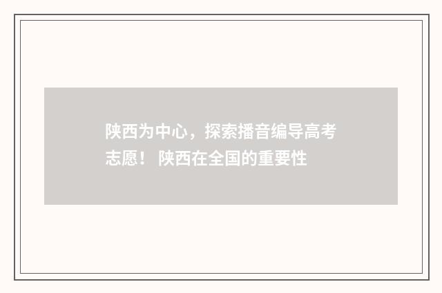 陕西为中心，探索播音编导高考志愿！ 陕西在全国的重要性