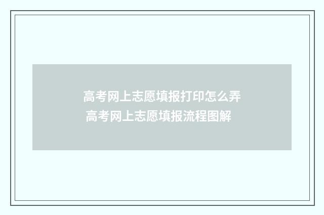 高考网上志愿填报打印怎么弄 高考网上志愿填报流程图解